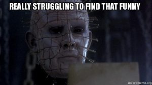 Pin-head Hellraiser meme: Really struggling to find that funny