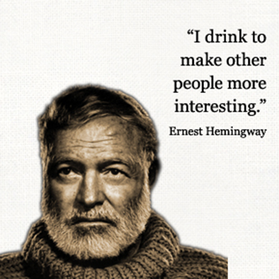 Hemingway - I drink to make other people more interesting
