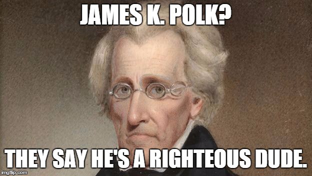 Jackson meme: James K. Polk - they say he's a righteous dude