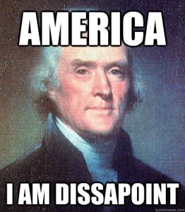 Jefferson meme: America - I am dissapoint