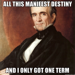 Polk meme - All this Manifest Destiny - and I only got one term.