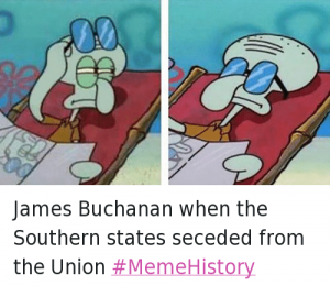 Sponge Bob meme: James Buchanan when the southern states seceded from the union
