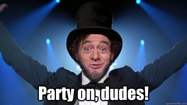 Lincoln (bill and ted) - "Party On Dudes!"
