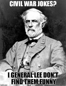 Civil War jokes? meme - I General Lee don't find them funny
