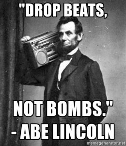Lincoln meme: Drop beats, not bombs (holding boom box)