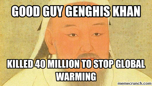 Good Guy Genghis Khan - killed 40 million to stop global warming