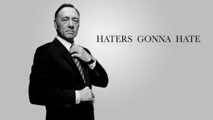 Haters gonna hate (House of Cards)