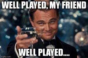 Gatsby meme "Well played, my friend, well played..."