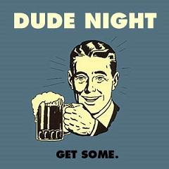 DUDE NIGHT - Get some.
