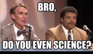 Bro, do you even science? (Bill Nye, Tyson meme)