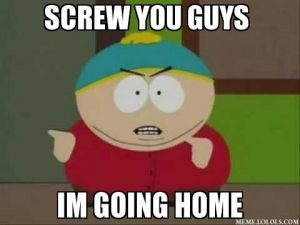 Cartman from South Park - 'Screw you guys, I'm going home'